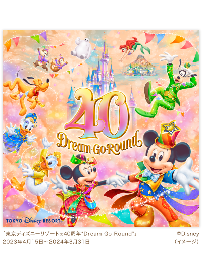 「東京ディズニーリゾート®40周年“Dream-Go-Round”」 2023年4月15日〜2024年3月31日 ©Disney (イメージ)