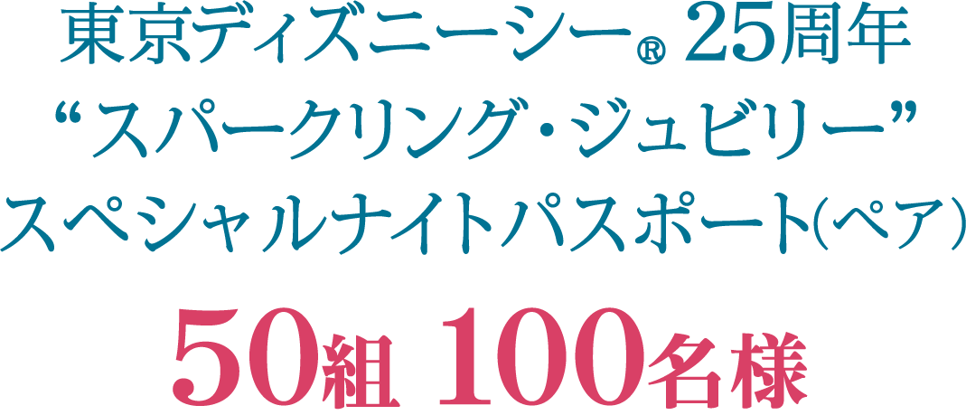 東京ディズニーシー&reg;25周年“スパークリング・ジュビリー”スペシャルナイトパスポート（ペア）50組100名様